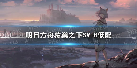 明日方舟SV8低配攻略 明日方舟SV-8无精二新手攻略