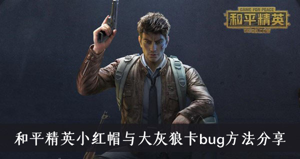 和平精英小红帽与大灰狼bug怎么卡-和平精英小红帽与大灰狼卡bug方法分享