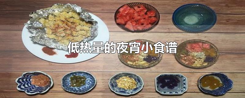 低热量的夜宵小食谱-最新低热量的夜宵小食谱整理解答