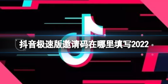 抖音极速版邀请码在哪里填写2022-抖音极速版邀请码填写方法介绍