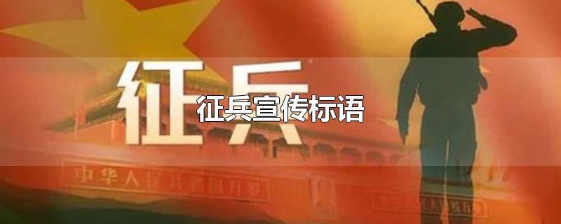 征兵宣传标语-最新征兵宣传标语整理解答