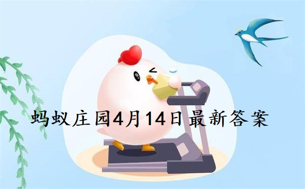 蚂蚁庄园4月14日答案-2022支付宝蚂蚁庄园4月14日课堂答案分享