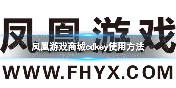 凤凰游戏商城cdkey怎么用-凤凰游戏商城cdkey使用方法