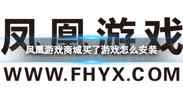 凤凰游戏商城买了游戏怎么安装-凤凰游戏商城购买游戏后如何下载