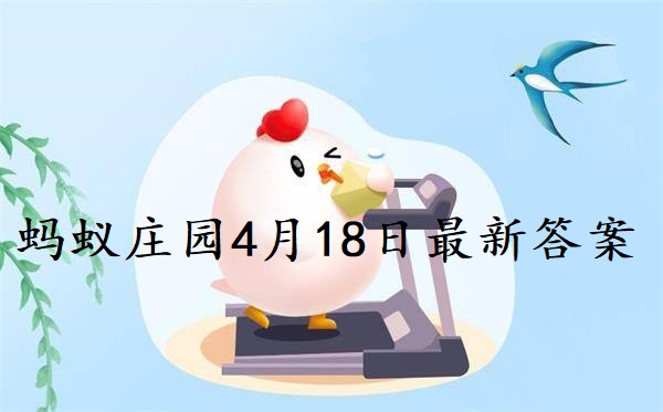 蚂蚁庄园4月18日答案-2022支付宝蚂蚁庄园4月18日课堂答案分享