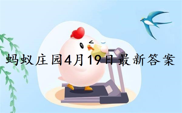 蚂蚁庄园4月19日答案-2022支付宝蚂蚁庄园4月19日课堂答案分享