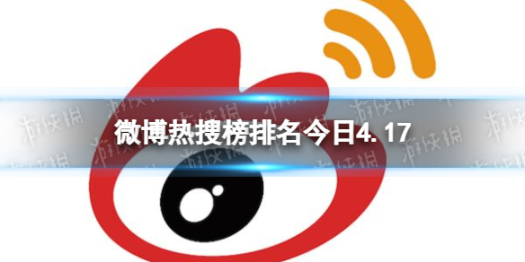 微博热搜榜排名今日4.17-微博热搜榜今日事件4月17日