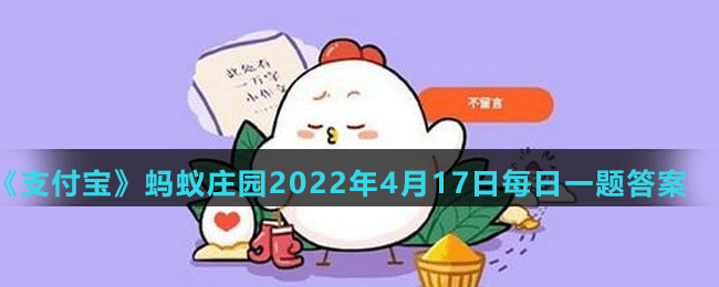 《支付宝》蚂蚁庄园2022年4月17日每日一题答案