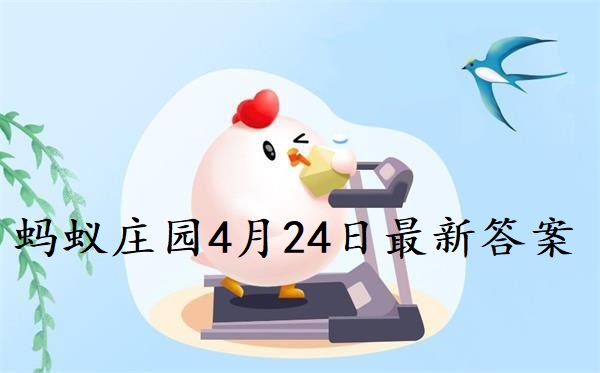 蚂蚁庄园4月24日答案-2022支付宝蚂蚁庄园4月24日课堂答案分享