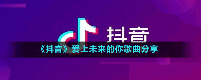 《抖音》爱上未来的你歌曲分享