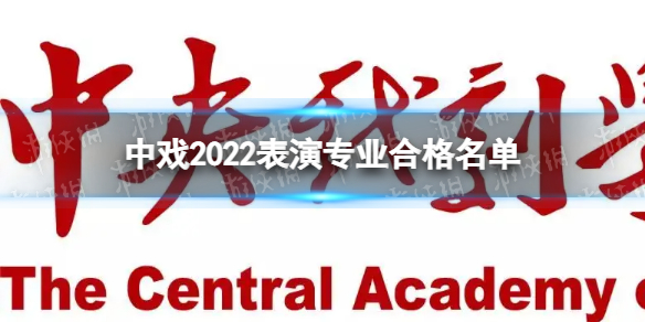 中戏2022表演专业合格名单-中戏2022表演考试通过有哪些人