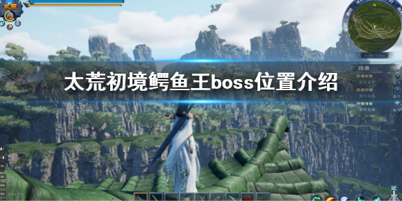 太荒初境鳄鱼王boss位置介绍-鳄鱼王boss位置在哪