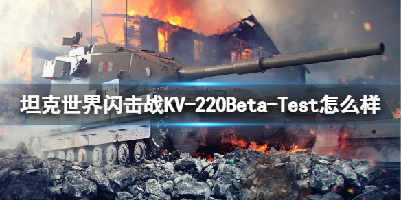 坦克世界闪击战KV-220Beta-Test怎么样-坦克世界闪击战KV-220Beta-Test坦克图鉴