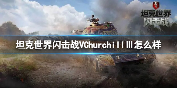 坦克世界闪击战VChurchillⅢ怎么样-坦克世界闪击战VChurchillⅢ坦克图鉴