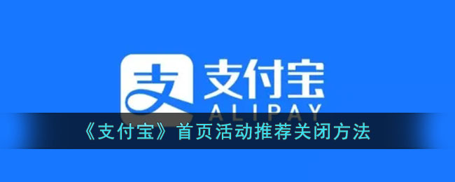 支付宝首页活动推荐怎么关闭-支付宝首页活动推荐关闭方法一览