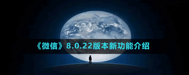 微信8.0.22有什么新功能-8.0.22版本新功能介绍