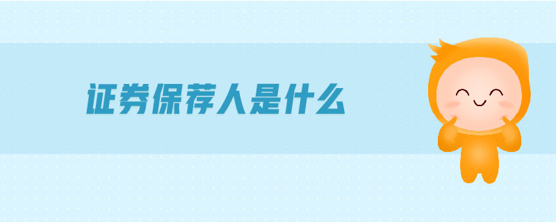 证券保荐人是什么-金融知识介绍详解