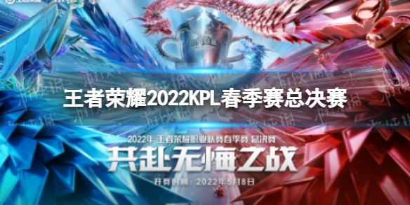 王者荣耀2022KPL春季赛总决赛-王者荣耀5月8日春季赛总决赛赛程