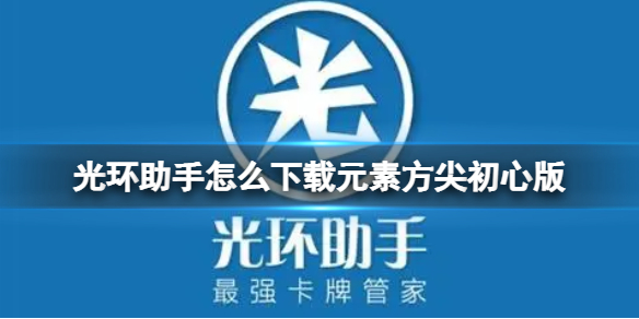 光环助手怎么下载元素方尖初心版-光环助手下载元素方尖初心版方法