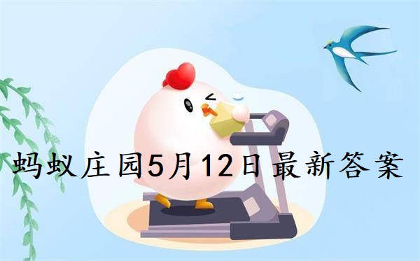 蚂蚁庄园5月12日答案-2022支付宝蚂蚁庄园5月12日课堂答案分享