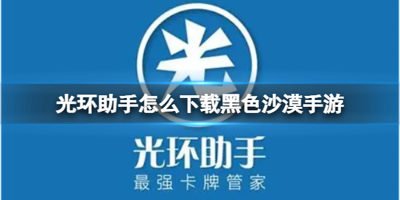 光环助手怎么下载黑色沙漠手游-光环助手下载黑色沙漠手游方法