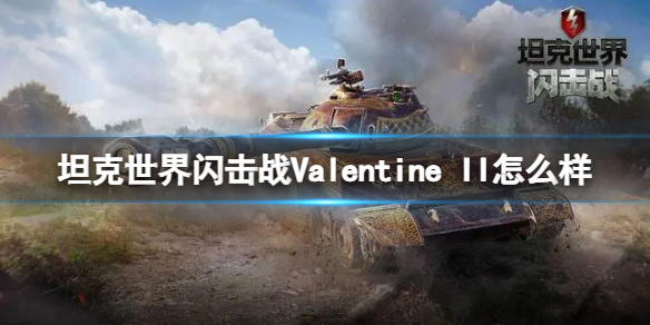 坦克世界闪击战ValentineII怎么样-坦克世界闪击战ValentineII坦克图鉴