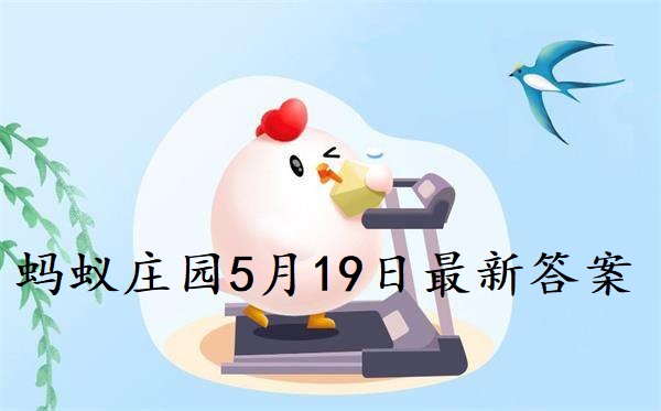 蚂蚁庄园5月19日答案-2022支付宝蚂蚁庄园5月19日课堂答案分享