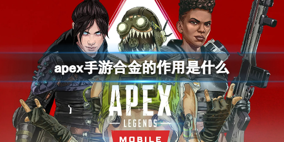 apex手游合金是什么-apex手游合金的作用是什么