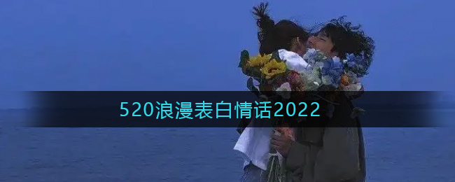 520表白文案情话大全-520超甜表白文案2022