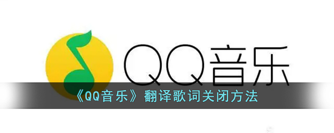 QQ音乐翻译歌词怎么关闭-QQ音乐翻译歌词关闭方法一览