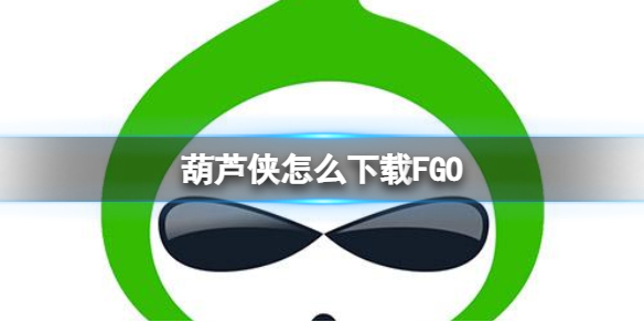 葫芦侠怎么下载FGO-葫芦侠下载FGO方法