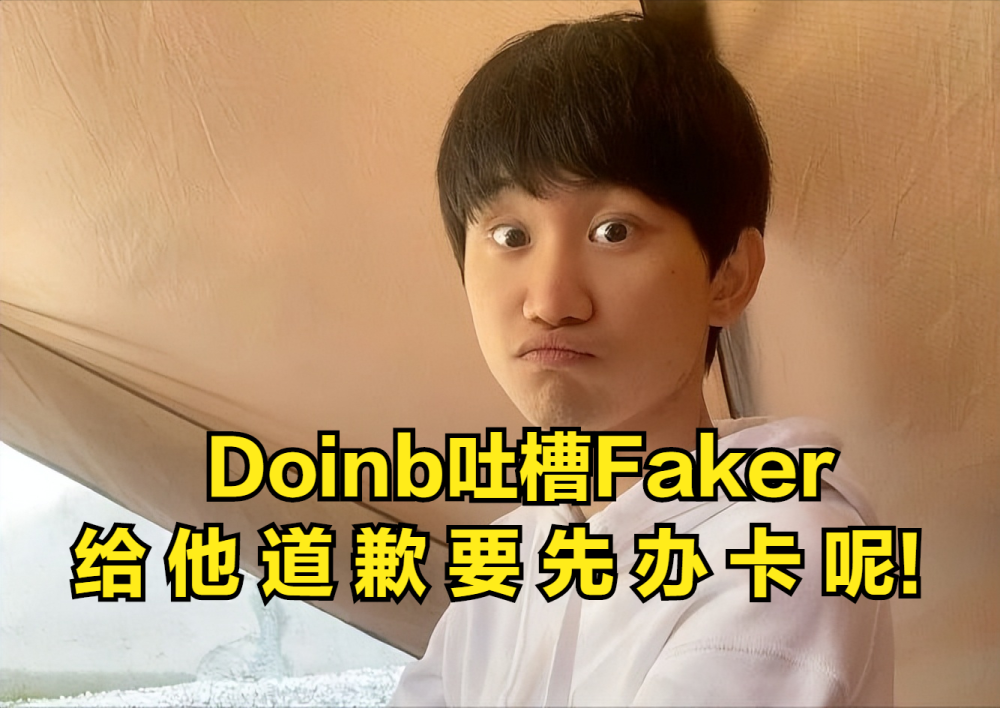 观众支招Doinb给Faker道歉，Doinb嘲讽：道歉要先办卡呢！