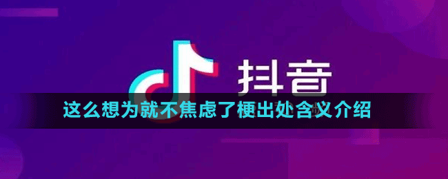 这么想为就不焦虑了是什么梗-抖音这么想为就不焦虑了梗出处含义介绍