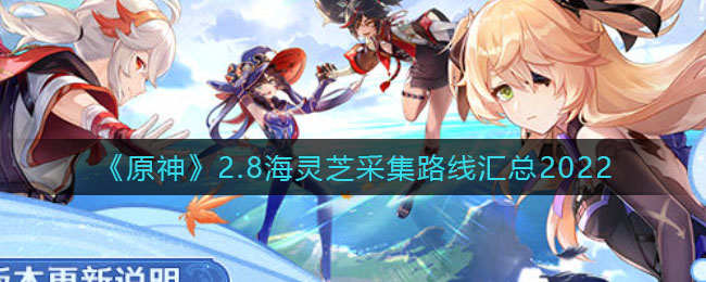 原神2.8海灵芝采集路线汇总介绍-原神2.8海灵芝采集路线汇总2022