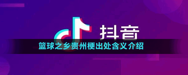 篮球之乡贵州是什么梗-抖音篮球之乡贵州梗出处含义介绍