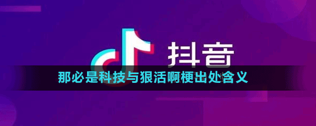 那必是科技与狠活啊是什么梗-抖音那必是科技与狠活啊梗出处含义