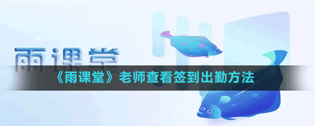 雨课堂老师怎么查签到-老师查看签到出勤方法