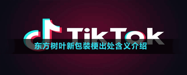 东方树叶新包装是什么梗-抖音东方树叶新包装梗出处含义介绍