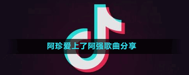 阿珍爱上了阿强是什么歌-抖音阿珍爱上了阿强歌曲分享