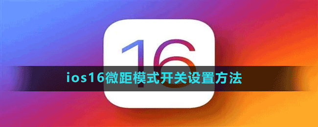 ios16微距模式开关怎么设置-ios16微距模式开关设置方法
