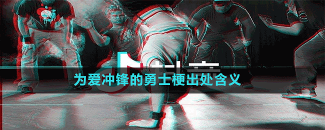 为爱冲锋的勇士是什么梗-抖音为爱冲锋的勇士梗出处含义
