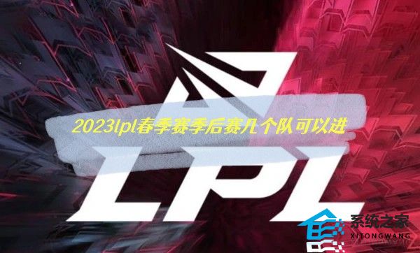 英雄联盟2023lpl夏季赛季后赛几个队可以进 LPL季后赛赛制介绍一览