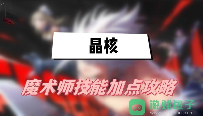 魔术师技能加点图文攻略_晶核魔术师技能加点攻略